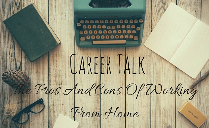 Career Talk: The Pros and Cons of Working From Home